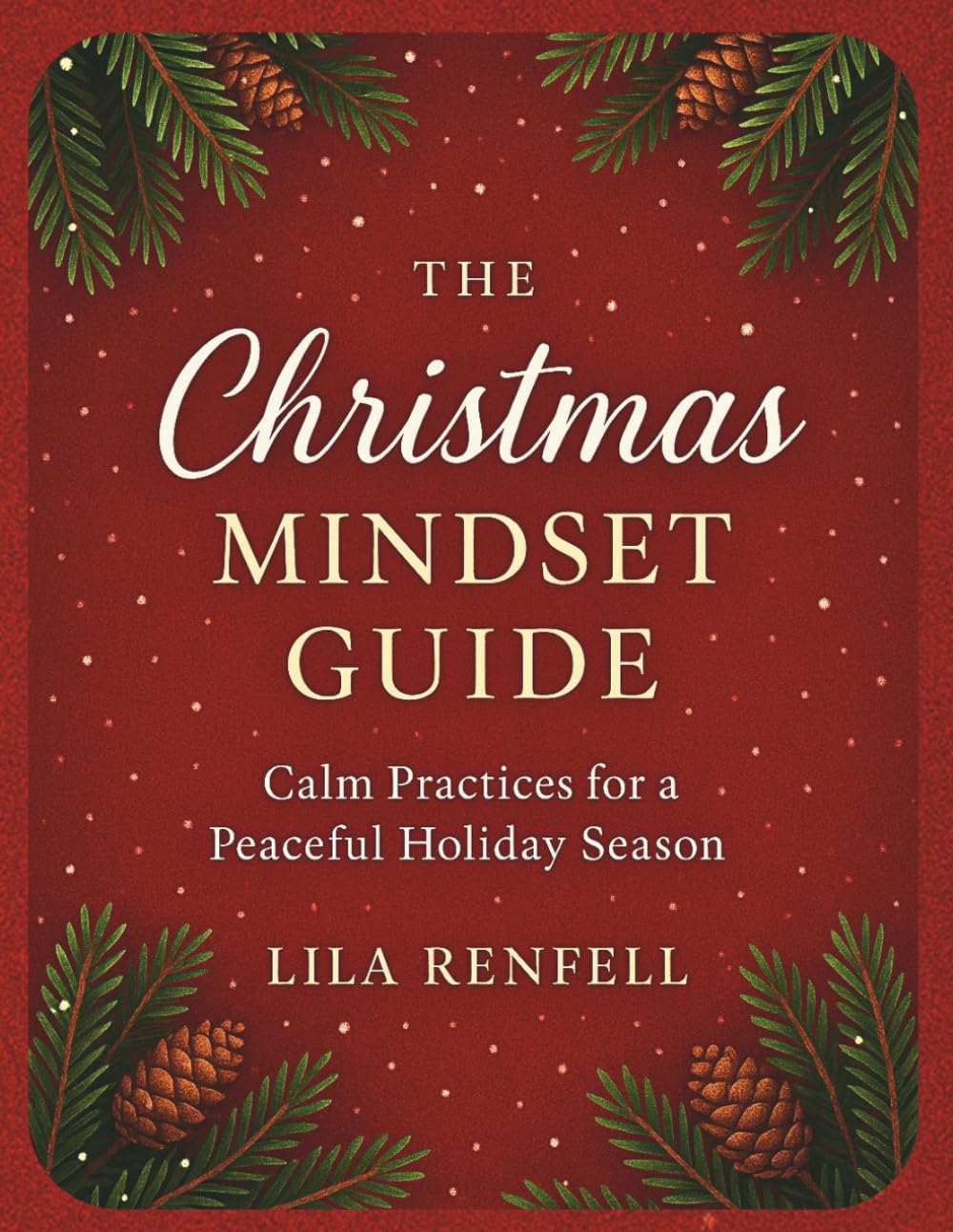 THE CHRISTMAS MINDSET GUIDE: Calm Practices for a Peaceful Holiday Season