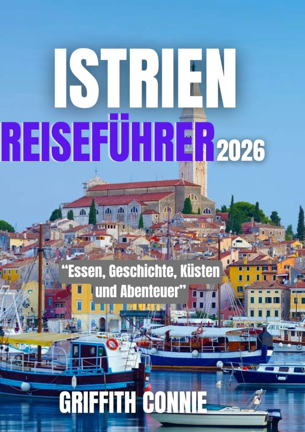 ISTRIEN REISEFÜHRER 2026: Essen, Geschichte, Küsten und Abenteuer
