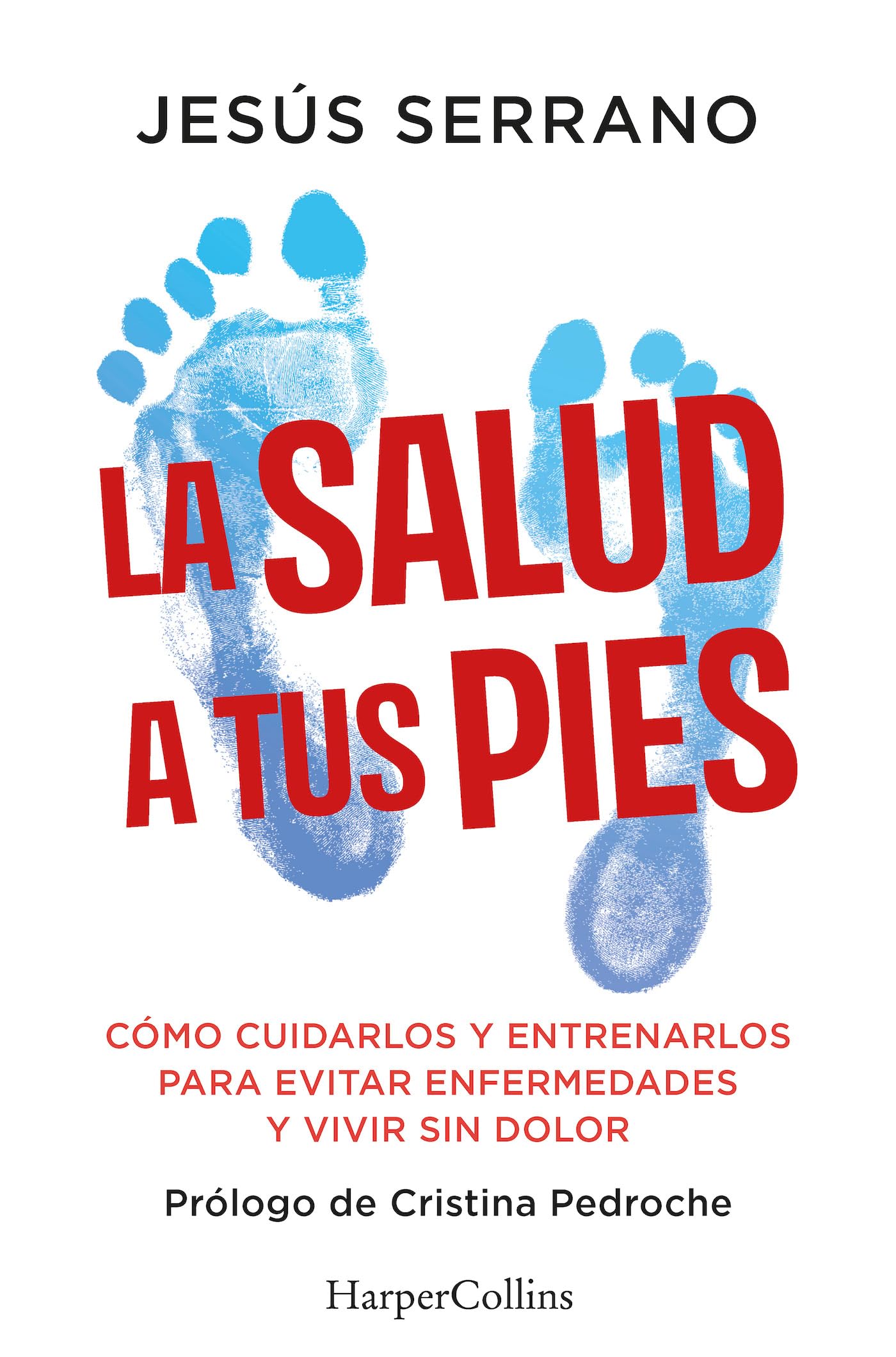 La salud a tus pies: Cómo cuidarlos y entrenarlos para evitar enfermedades y vivir sin dolor /How to Care for and Train Them to Avoid Disease and Live Pain-free: 88 (HarperCollins No Ficción)