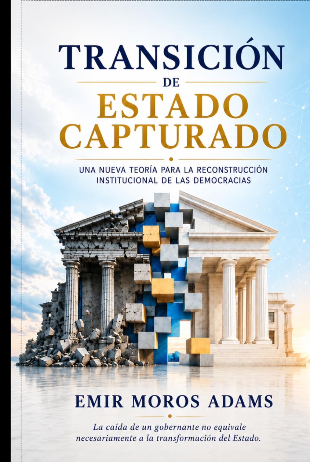 TRANSICIÓN DE ESTADO CAPTURADO: Una nueva teoría para la reconstrucción institucional de las democracias