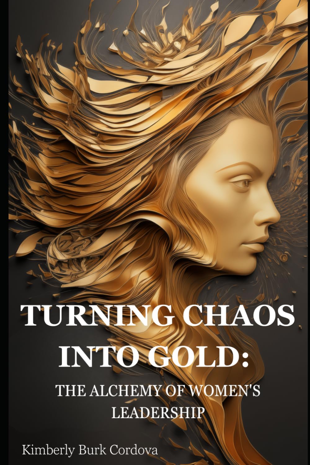TURNING CHAOS INTO GOLD: THE ALCHEMY OF WOMEN'S LEADERSHIP