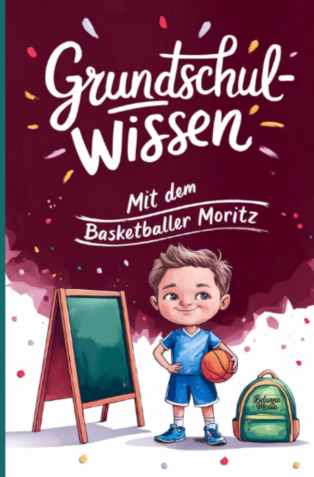 Grundschulwissen mit dem Basketballer Moritz: Wissen, Übungen und Mutgeschichten für den Schulwechsel in die 5. Klasse