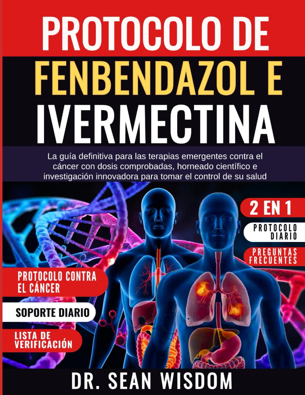 PROTOCOLO DE FENBENDAZOL E IVERMECTINA: La guía definitiva para las terapias emergentes contra el cáncer con dosis comprobadas, horneado científico e ... innovadora para tomar el control de su salud