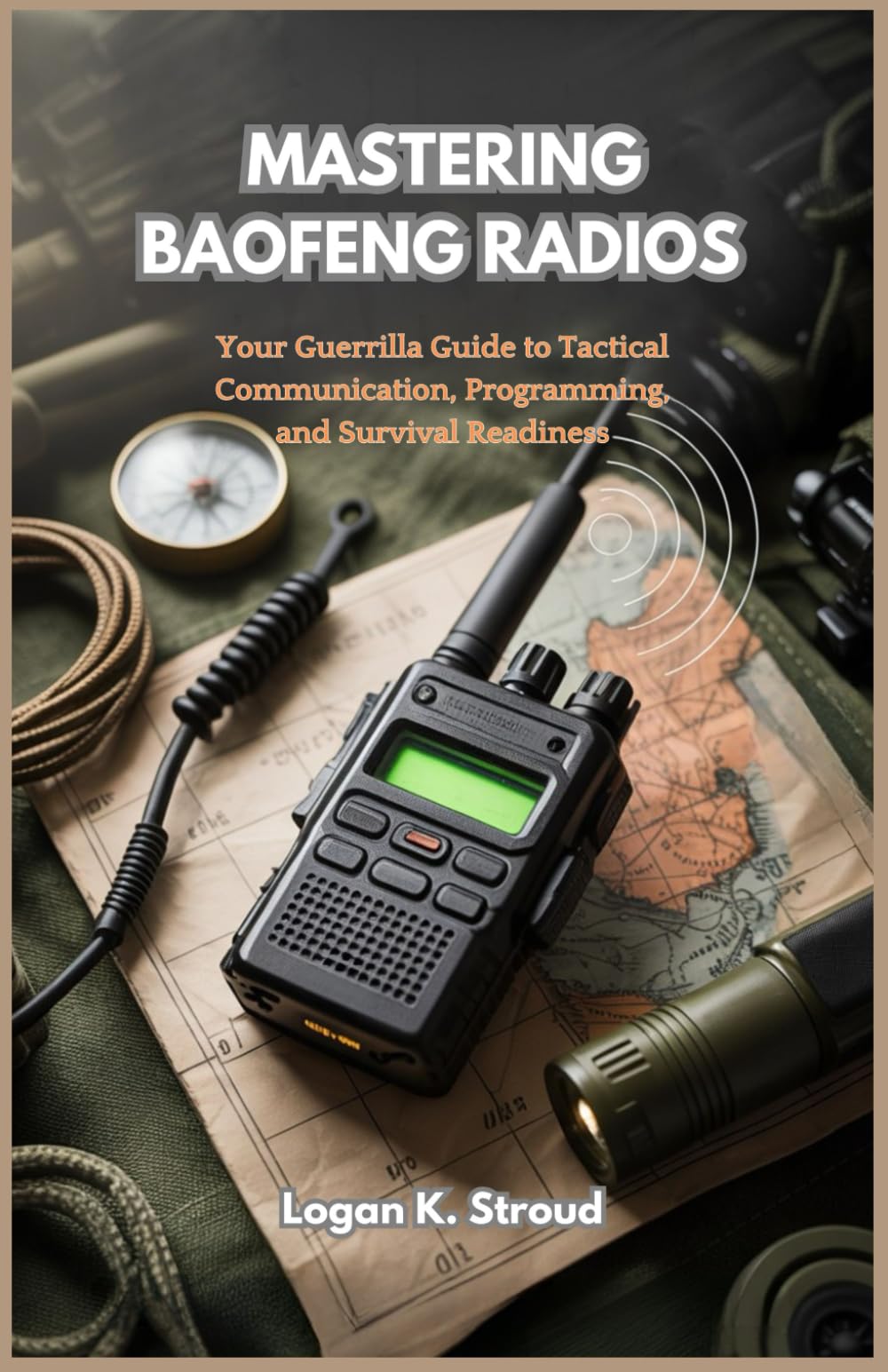 Mastering Baofeng Radios: Your Guerrilla Guide to Tactical Communication, Programming, and Survival Readiness