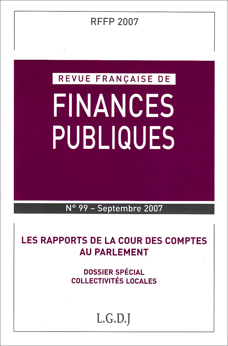 REVUE FRANÇAISE DE FINANCES PUBLIQUES N 99 - 2007: LES RAPPORTS DE LA COUR DES COMPTES AU PARLEMENT, DOSSIER SPÉCIAL COLLECTIVITÉS