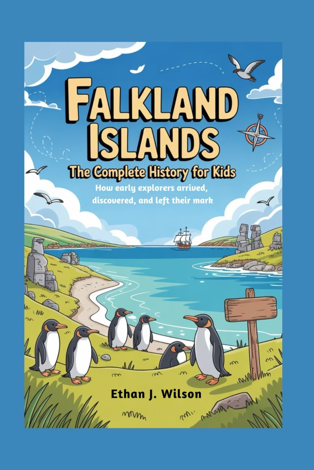 Falkland Islands: The Complete History for Kids: How early explorers arrived, discovered, and left their mark (Collections of Historical country books in south America)