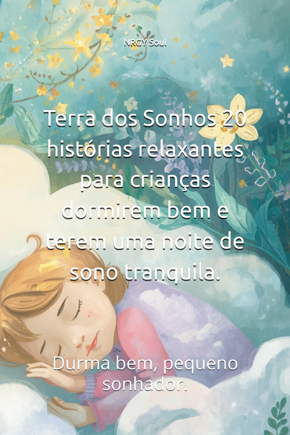 Terra dos Sonhos 20 histórias relaxantes para crianças dormirem bem e terem uma noite de sono tranquila.: Durma bem, pequeno sonhador.