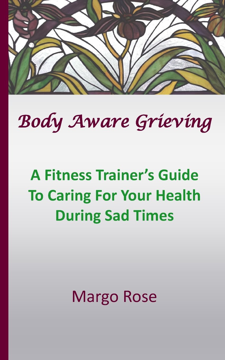 Body Aware Grieving: A Fitness Trainer's Guide To Caring For Your Health During Sad Times