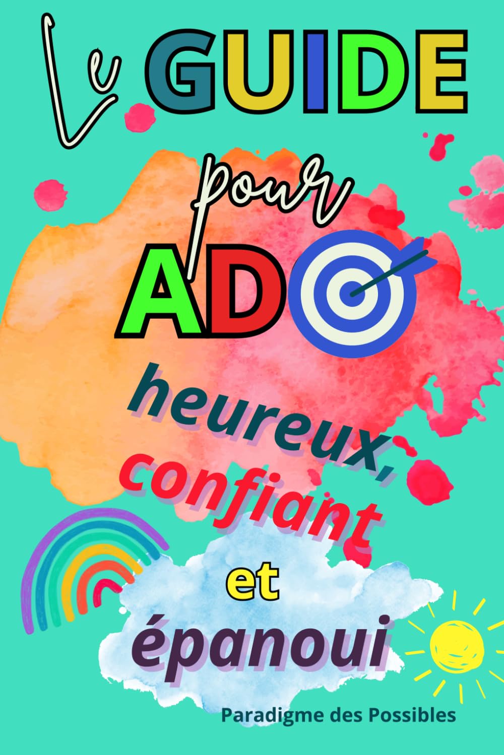 Guide pour ado heureux, confiant et épanoui: Journal pour ado pour gérer le stress, l'anxiété et développer la confiance en soi et l'estime de soi... Pour ado de 10 à 17 ans... cadeau idéal à offrir