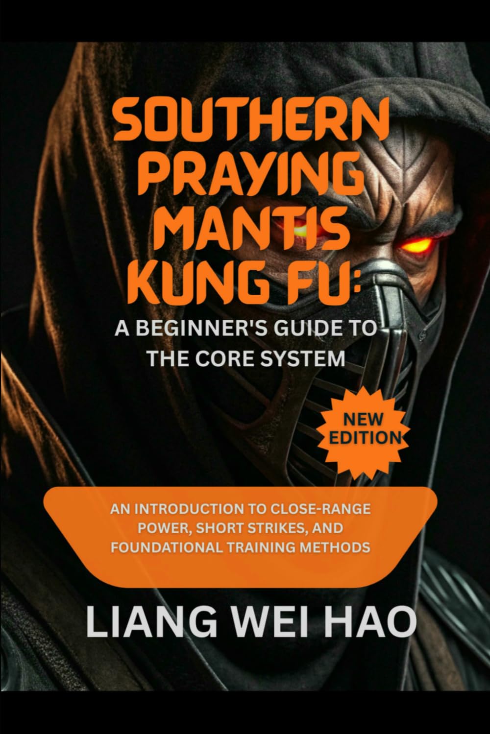 Southern Praying Mantis Kung Fu: A Beginner's Guide to the Core System: An Introduction to Close-Range Power, Short Strikes, and Foundational Training Methods
