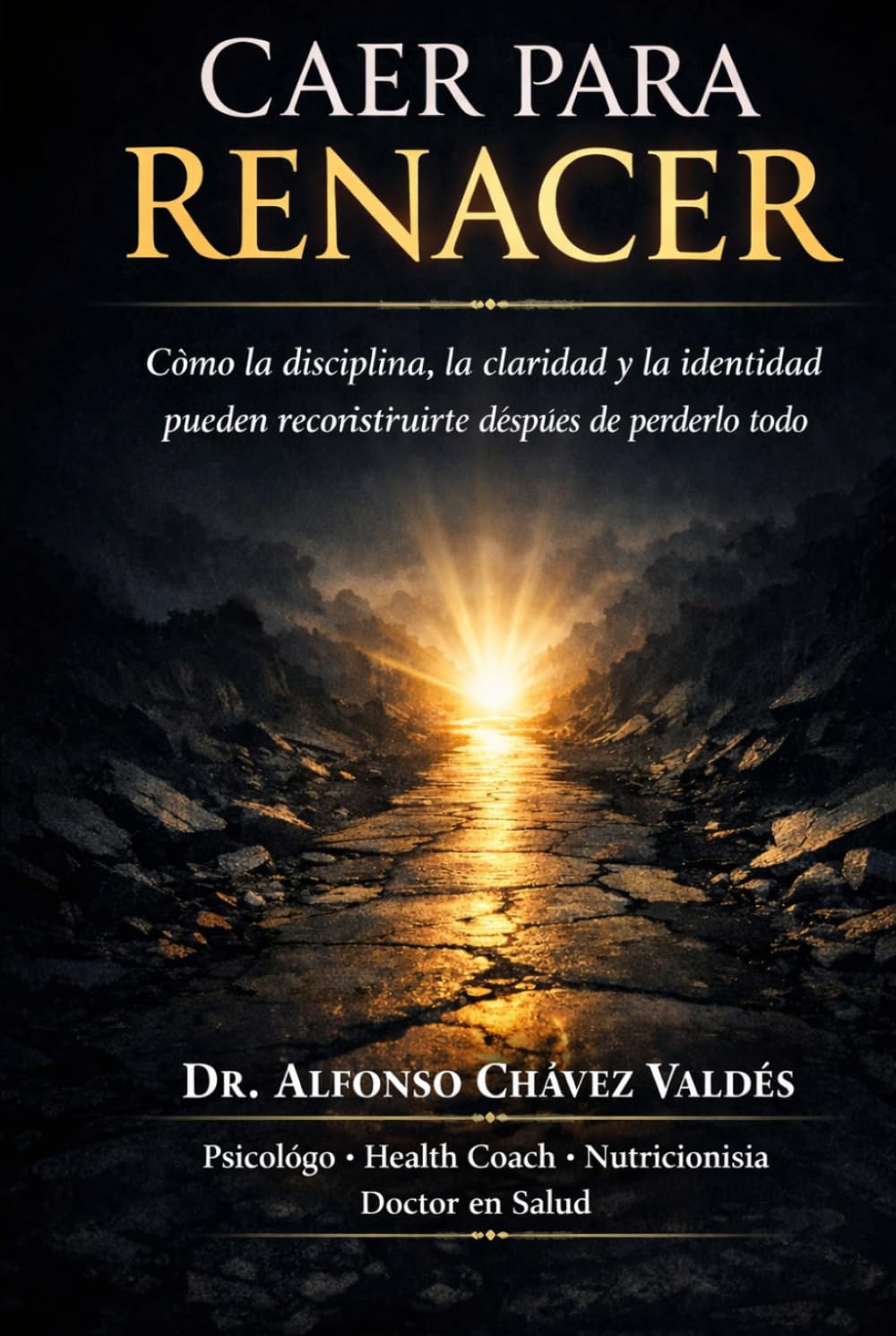 CAER PARA RENACER: Cómo reconstruirte cuando lo has perdido todo y convertir la disciplina en tu mayor fortaleza