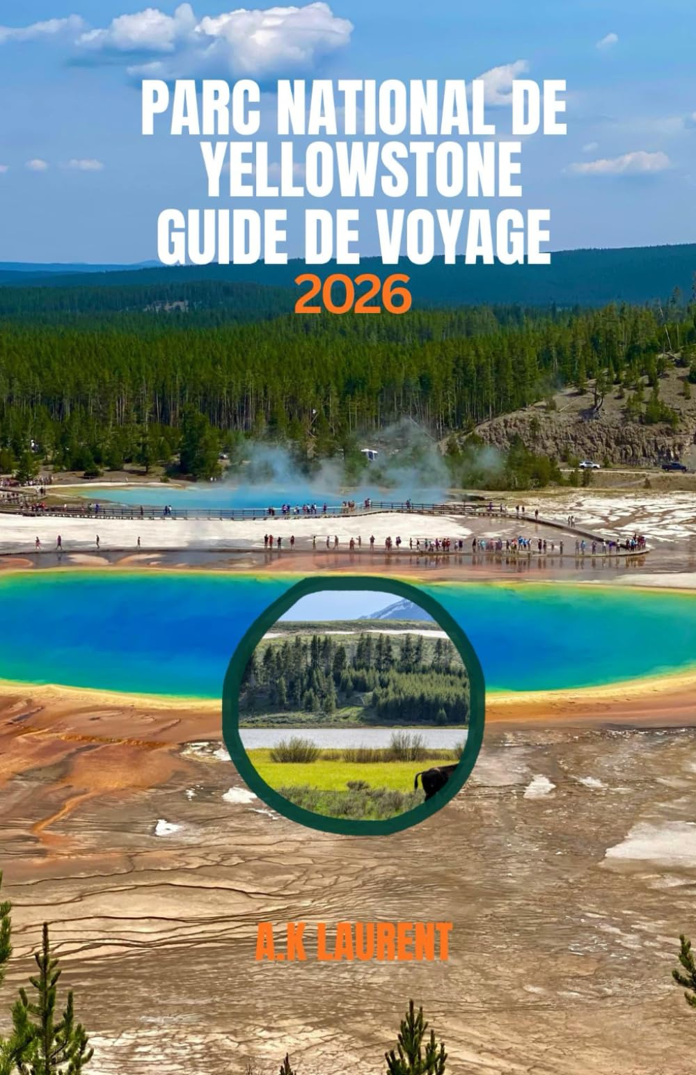 PARC NATIONAL DE YELLOWSTONE GUIDE DE VOYAGE 2026: Le premier parc national des États-Unis : principales attractions, informations de sécurité et saisons