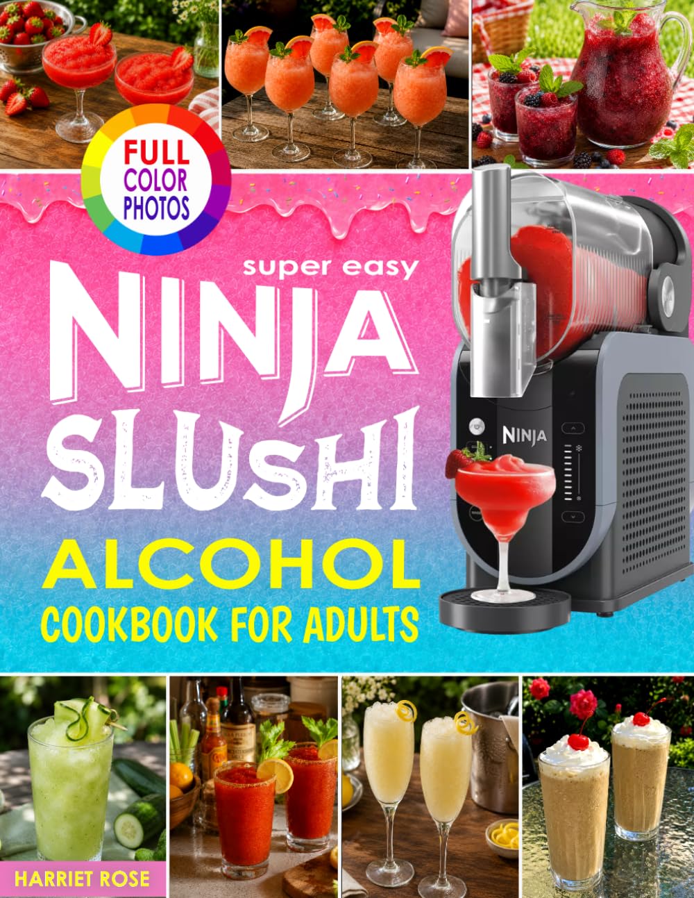 Super Easy Ninja Slushi Alcohol Cookbook for Adults: Easy Frozen Margaritas, Daiquiris, Wine Slushies, Rum Cocktails, Frappés, and Bar-Quality Drinks You Can Make at Home