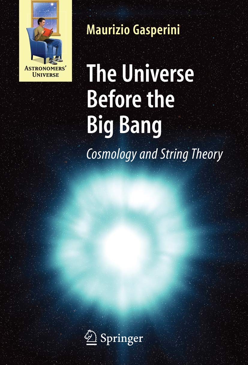 The Universe Before the Big Bang: Cosmology and String Theory (Astronomers' Universe)