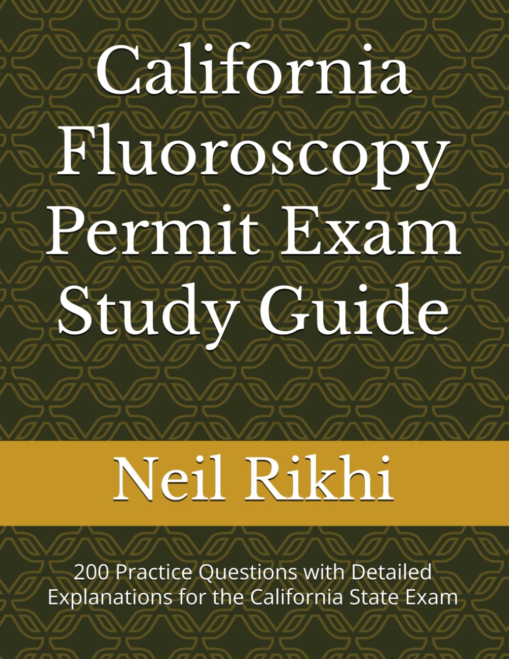 California Fluoroscopy Permit Exam Study Guide: 200 Practice Questions with Detailed Explanations for the California State Exam