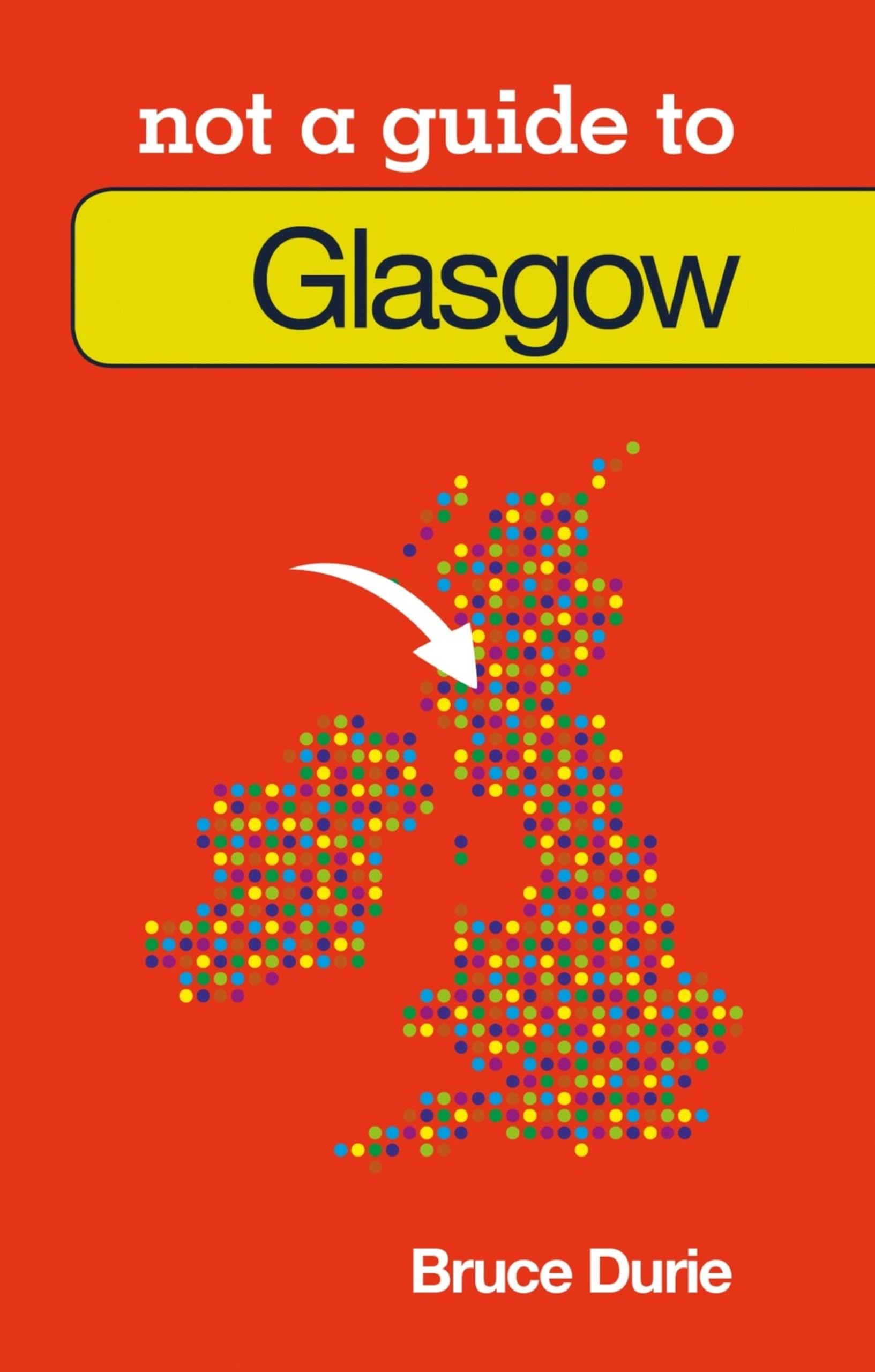 Glasgow Not a Guide to By Bruce Durie