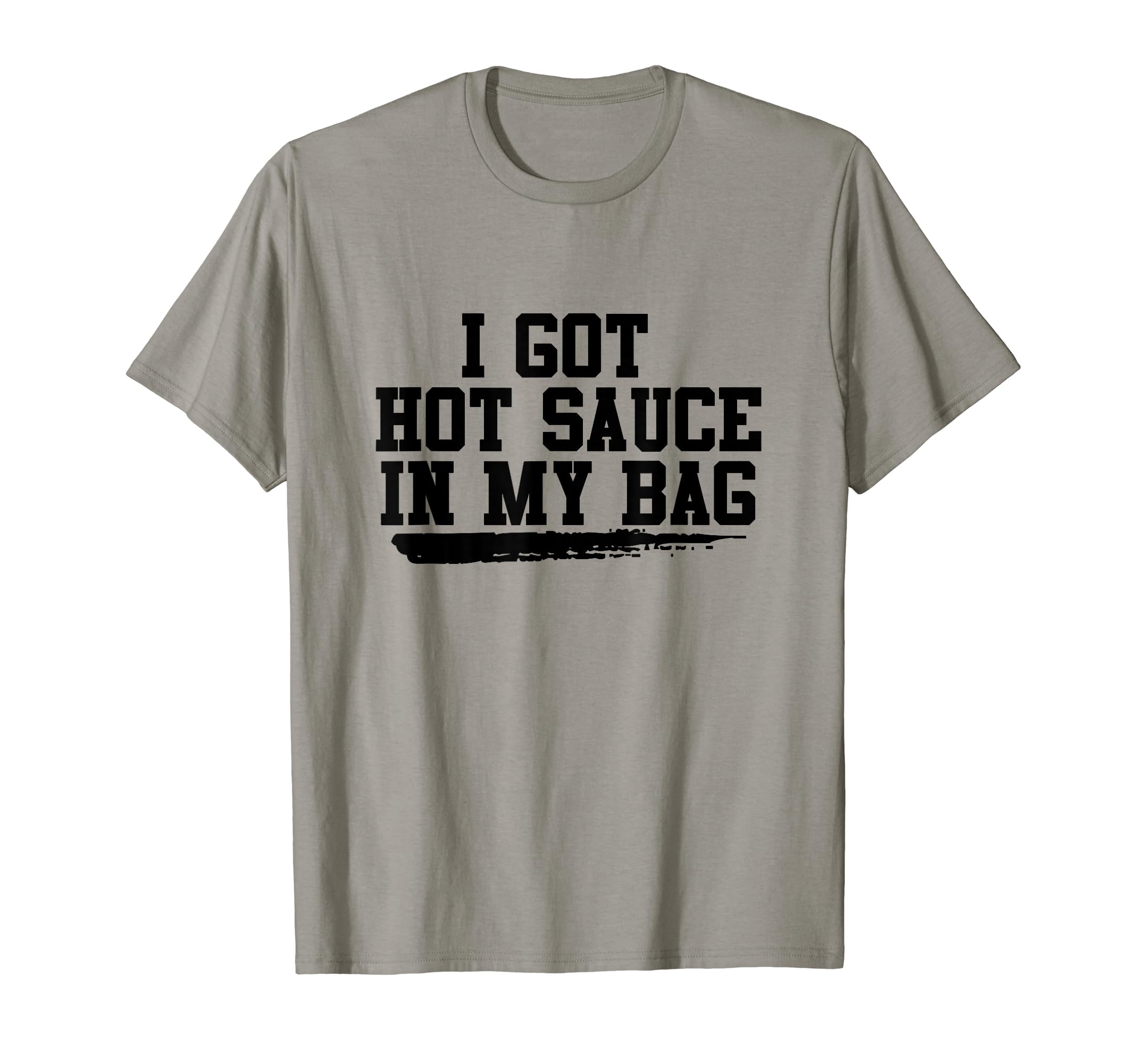 I Got Hot Sauce In My Bag T-Shirt
