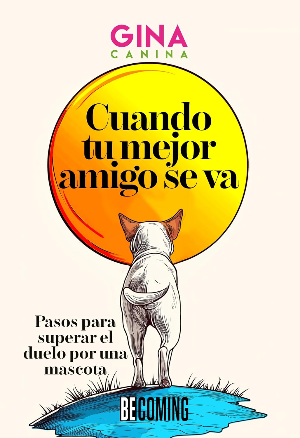 Cuando tu mejor amigo se va: Pasos para superar el duelo por una mascota (Spanish Edition)