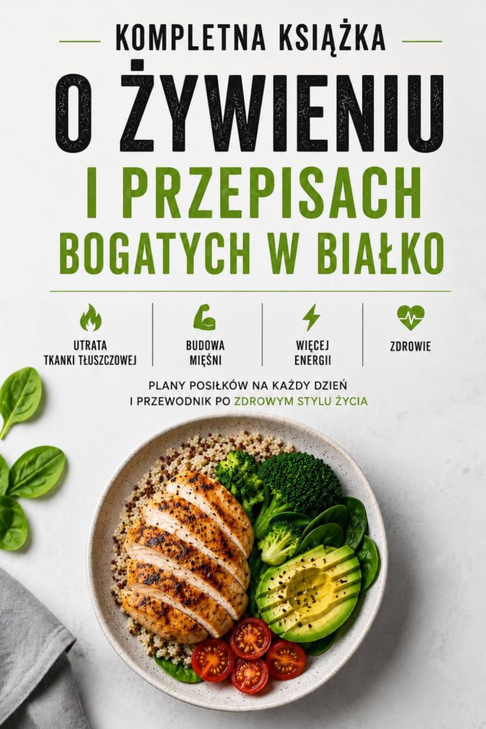 Kompletna Książka O Żywieniu I Przepisach Bogatych W Białko: Redukcja Tkanki Tłuszczowej, Budowa Mięśni, Energia oraz Zdrowe Plany Posiłków Dla Codziennego Fitnessu I Stylu Życia Clean Eating