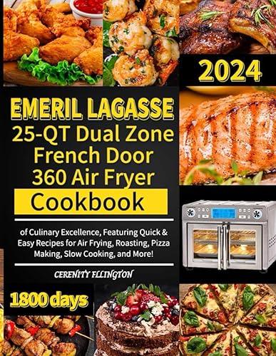 Emeril Lagasse 25-QT Dual Zone French Door 360 Air Fryer Cookbook: 1800 Days of Culinary Excellence, Featuring Quick &amp; Easy Recipes for Air Frying, Roasting, Pizza Making, Slow Cooking, and More!