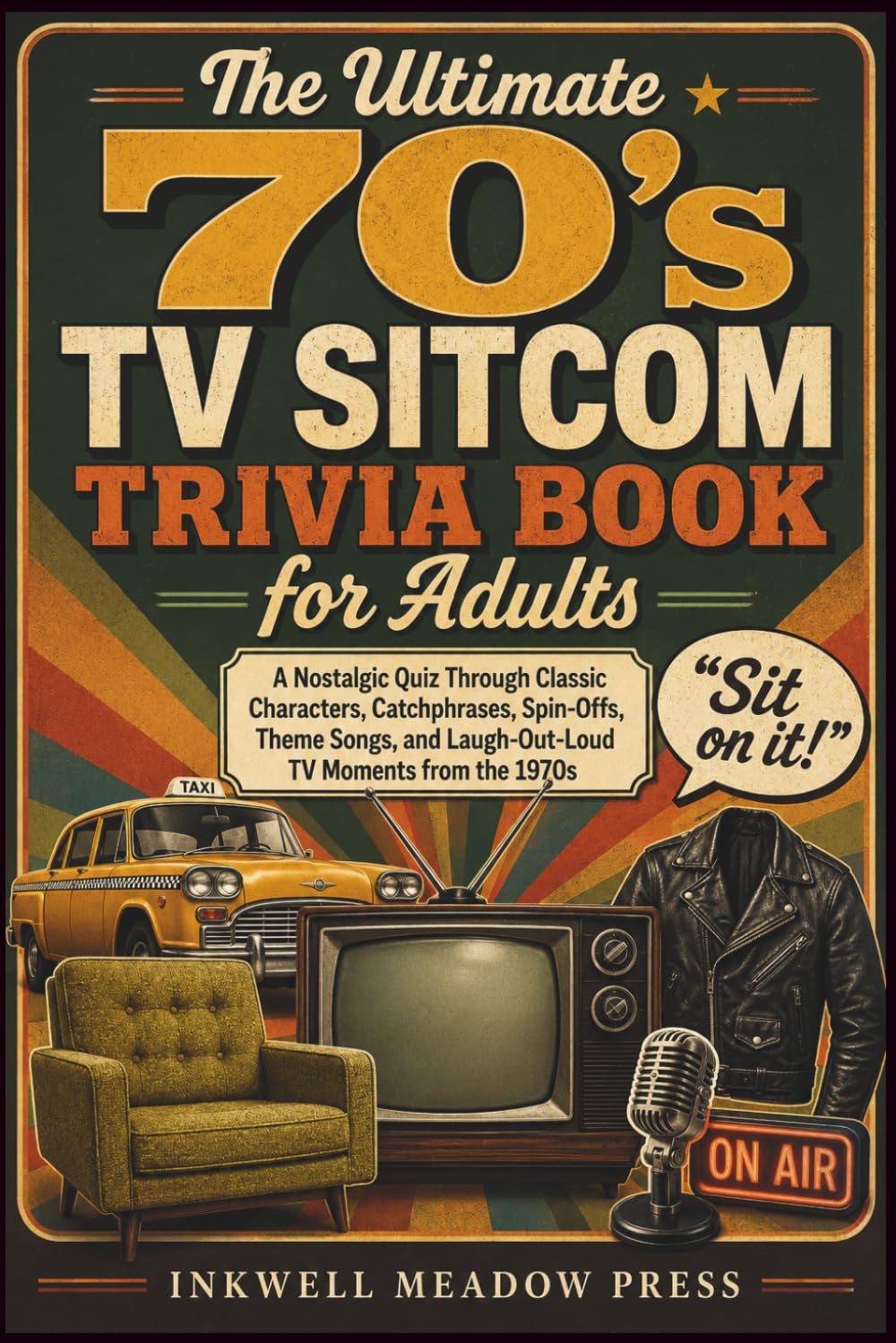 The Ultimate 70’s TV Sitcom Trivia Book for Adults: A Nostalgic Quiz Through Classic Characters, Catchphrases, Spin-Offs, Theme Songs, and Laugh-Out-Loud TV Moments from the 1970s