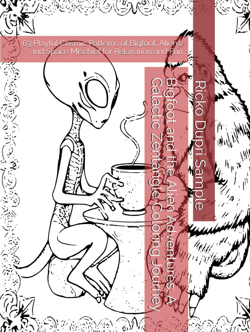 Bigfoot and the Alien Adventures: A Galactic Zentangle Coloring Journey: 63 Playful Cosmic Patterns of Bigfoot, Aliens, and Space Mischief for Relaxation and Fun