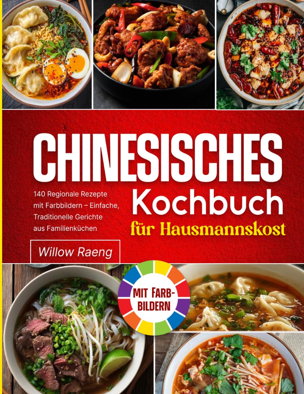 Chinesisches Kochbuch für Hausmannskost: 140 Regionale Rezepte mit Farbbildern – Einfache, Traditionelle Gerichte aus Familienküchen