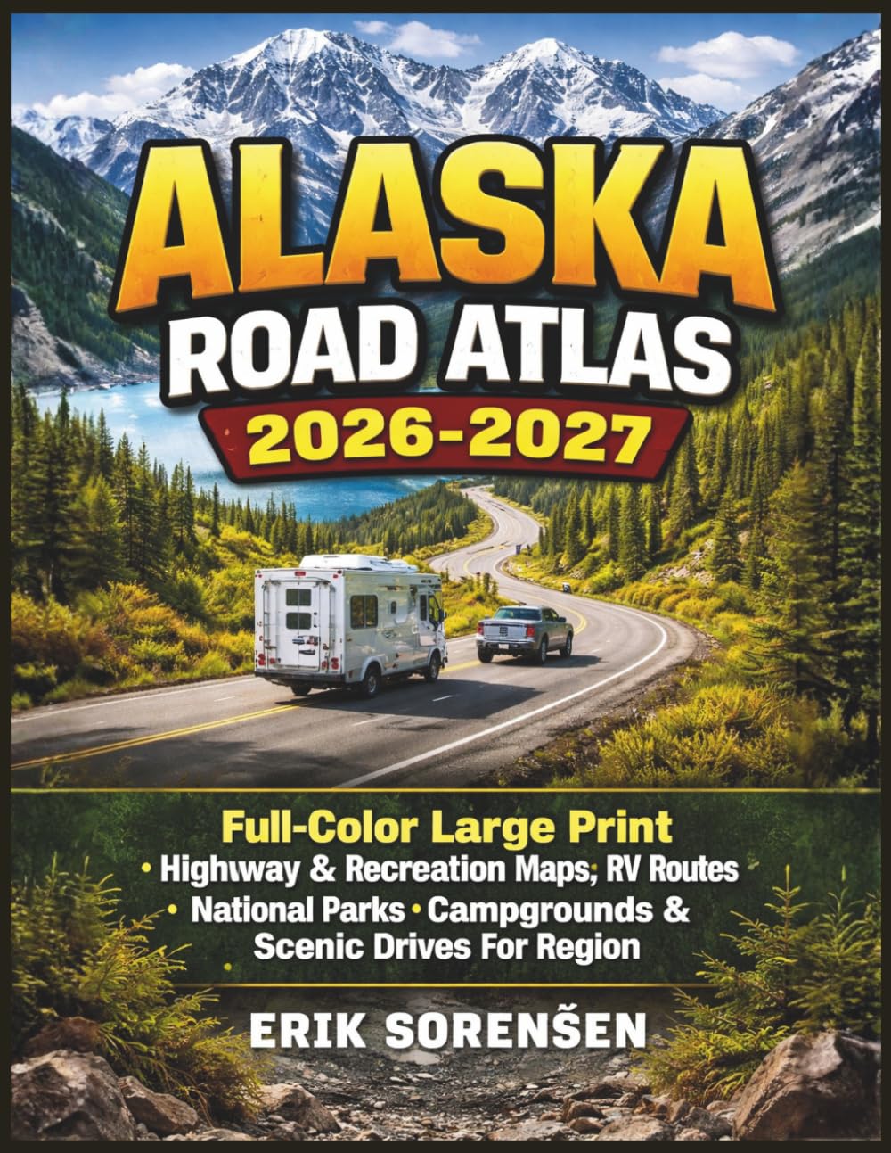 Alaska Road Atlas 2026-2027: Full-Color Large Print Highway & Recreation Maps, RV Routes, National Parks, Campgrounds & Scenic Drives for Every Region (The Explorer's Complete Atlas Series)