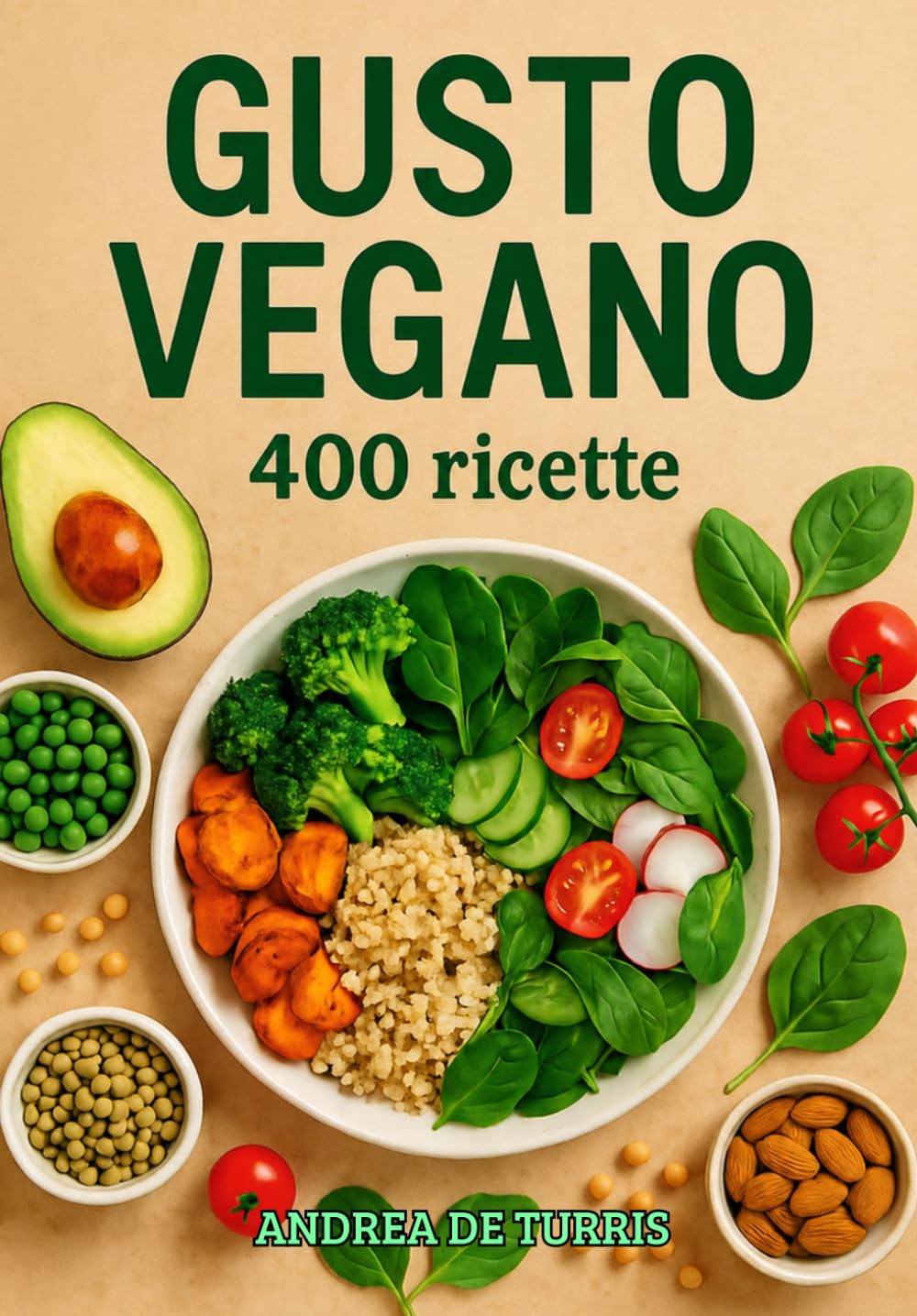 Gusto Vegano: 300 Ricette vegane | Colazioni, Snack, Insalate, Zuppe, Primi e Secondi piatti, Contorni, Pane, Bevande
