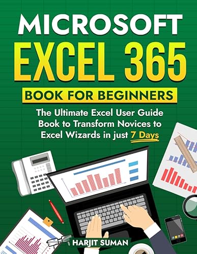Microsoft Excel 365 Book for Beginners: The Ultimate Excel User Guide Book to Transform Novices to Excel Wizards in just 7 Days (Excel 365 Bible)
