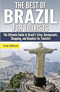 The Best of Brazil For Tourists: The Ultimate Guide to Brazil's Sites, Restaurants, Shopping, and Beaches for Tourists!
