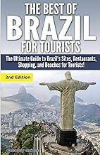 The Best of Brazil For Tourists: The Ultimate Guide to Brazil's Sites, Restaurants, Shopping, and Beaches for Tourists!