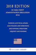 Funding and Fiscal Affairs, Loan Policies and Operations, and Funding Operations - Liquidity and Funding (US Farm Credit Administration Regulation) (FCA) (2018 Edition)
