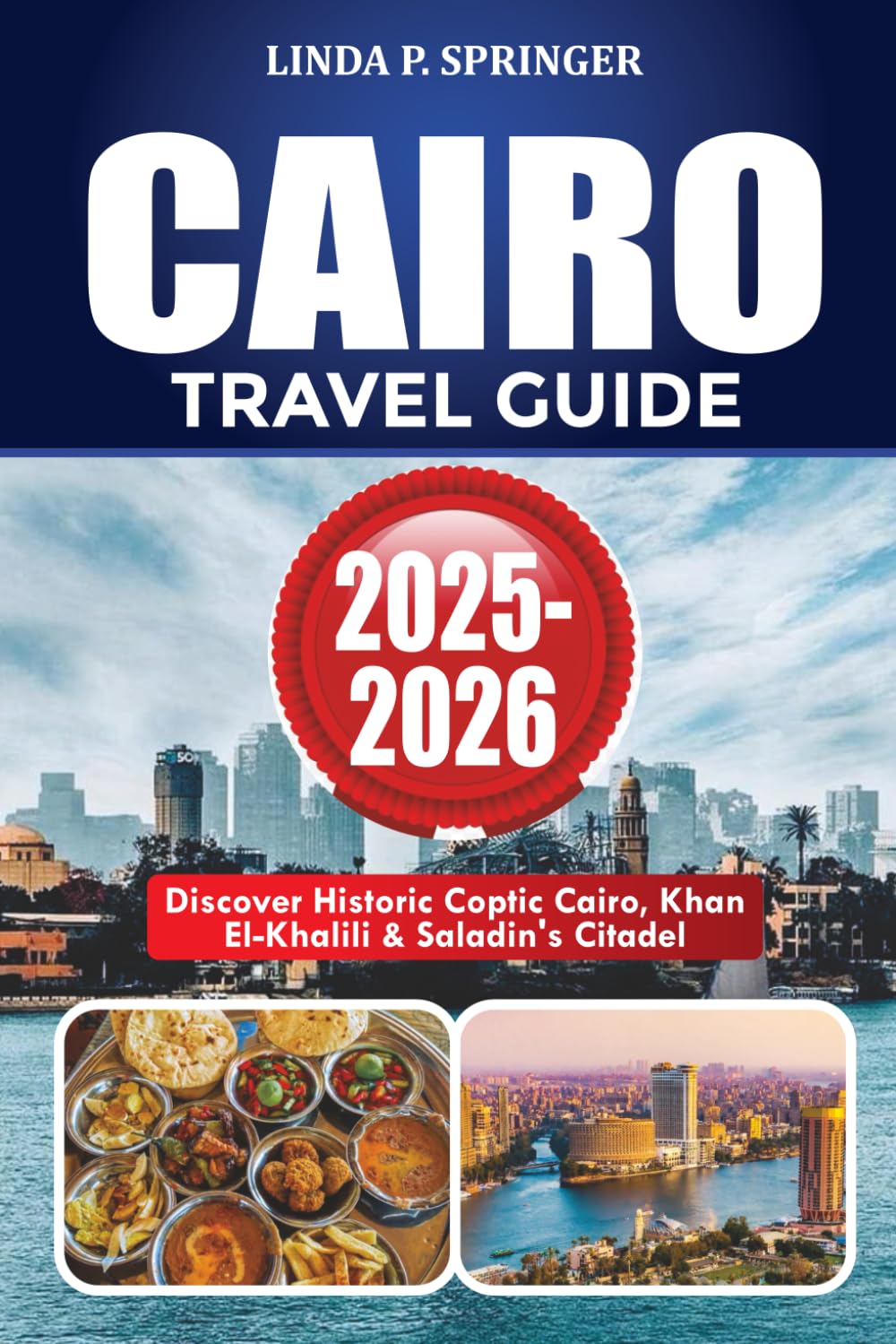 CAIRO TRAVEL GUIDE 2025-2026: Discover Historic Coptic Cairo, Khan El-Khalili & Saladin’s Citadel