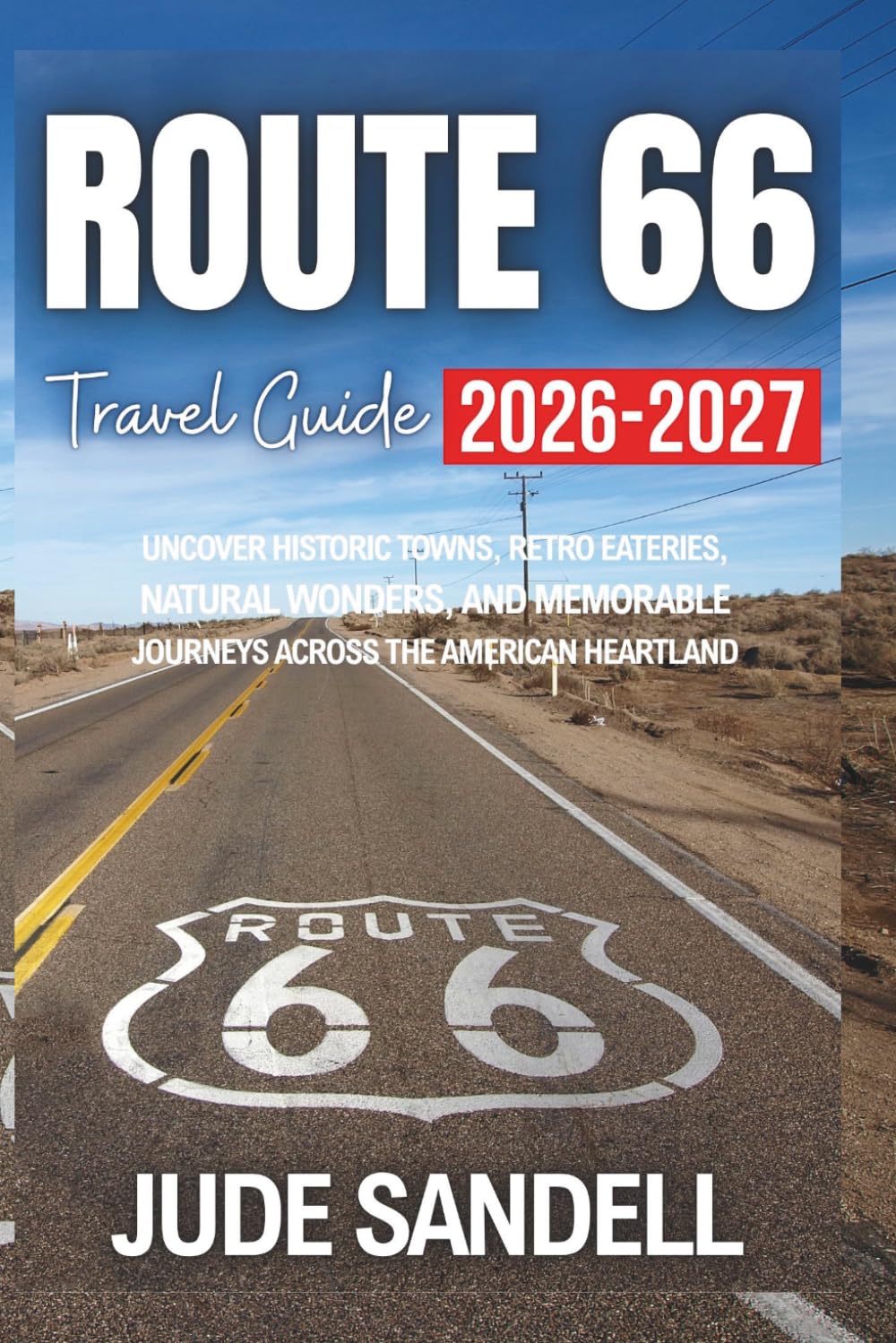 Route 66 Travel Guide 2026_2027: Uncover Historic Towns, Retro Eateries, Natural Wonders, and Memorable Journeys Across the American Heartland