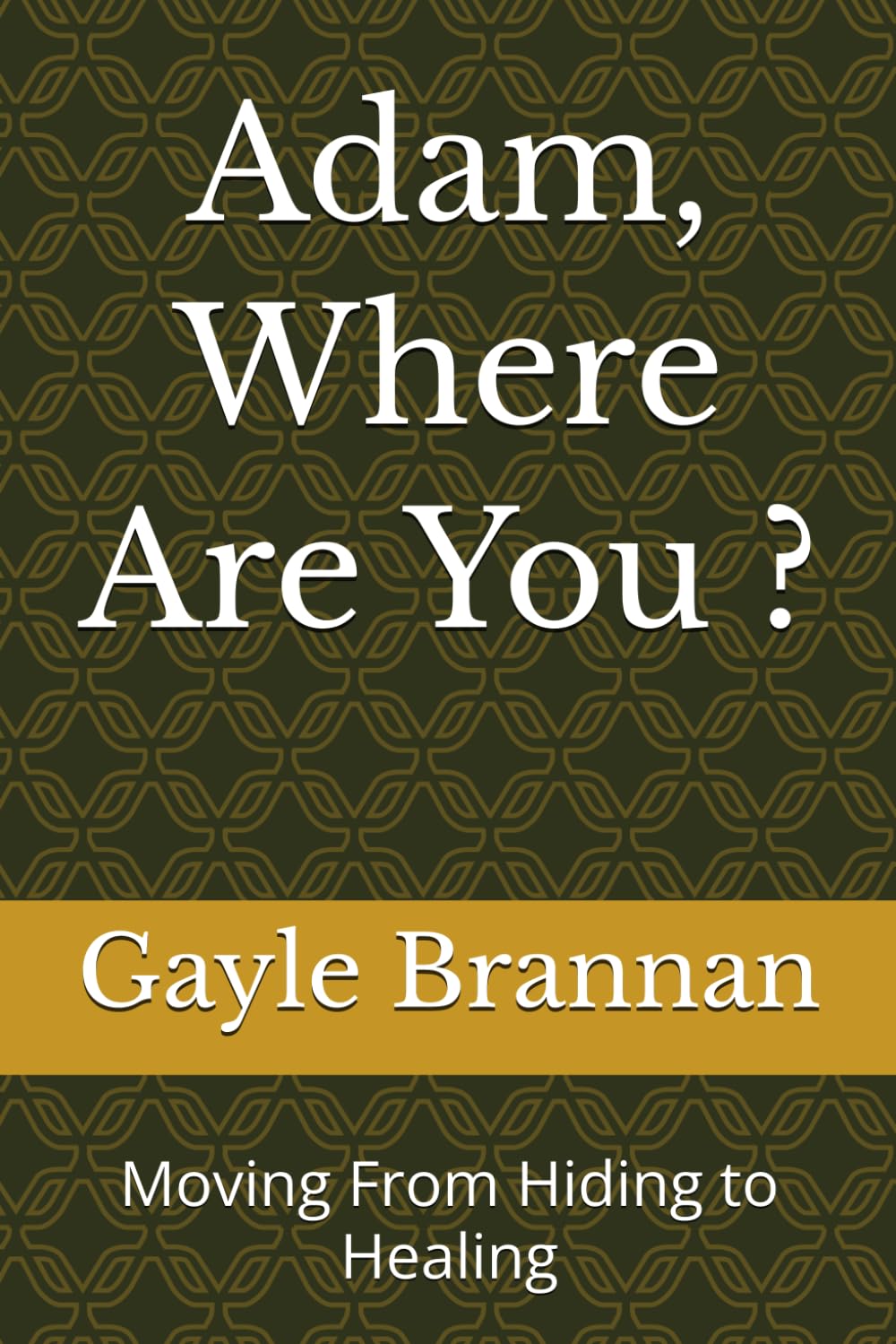 Adam, Where Are You?: Moving From Hiding to Healing