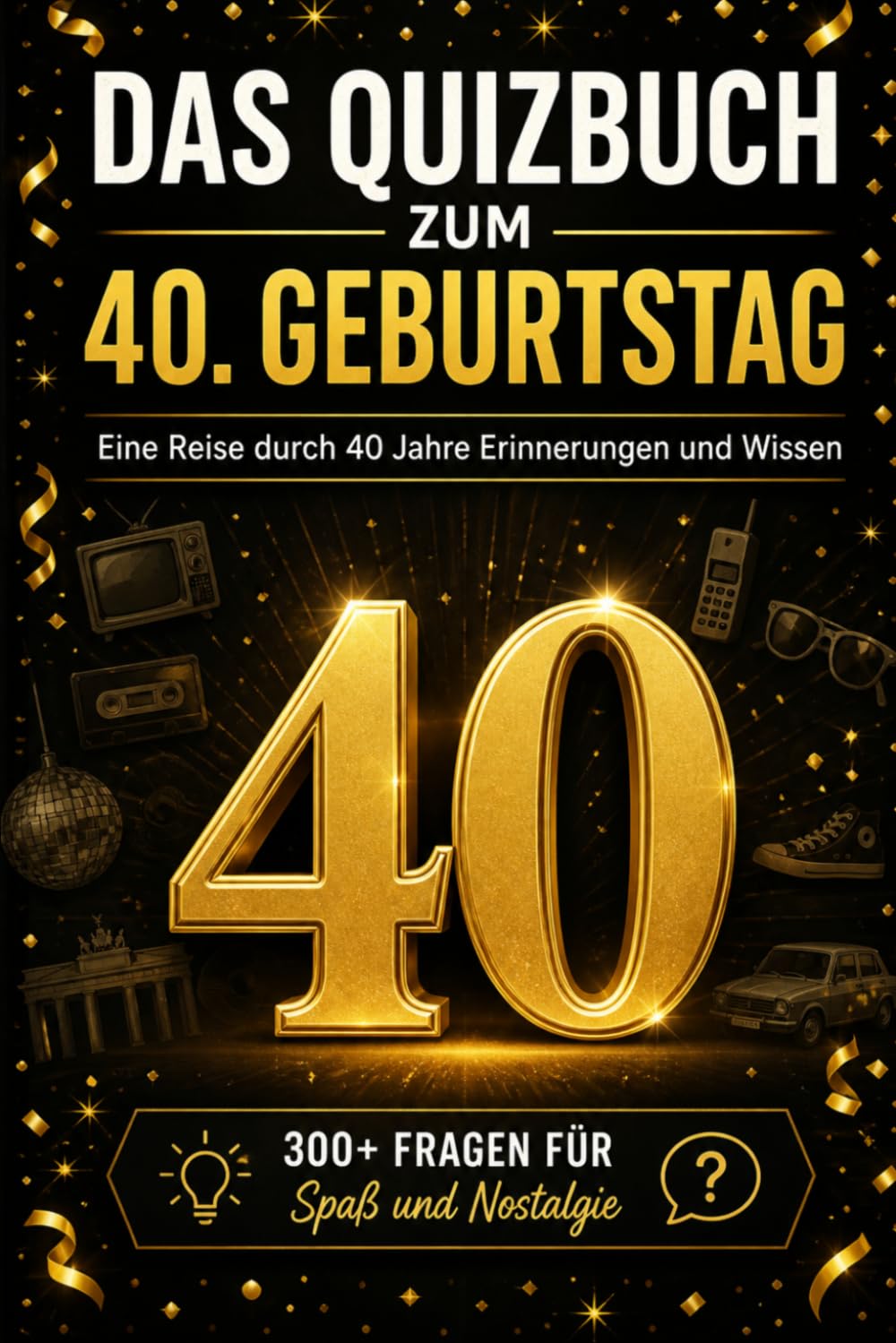 Das Quizbuch zum 40. Geburtstag: Eine Reise durch 40 Jahre Erinnerungen und Wissen