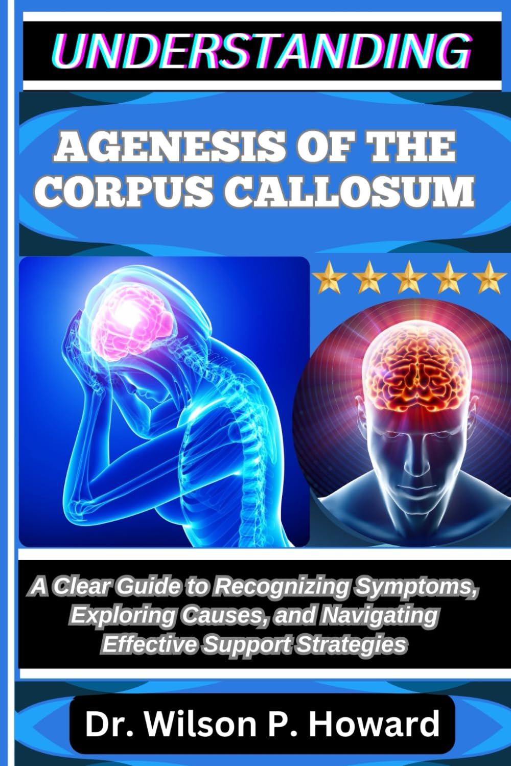UNDERSTANDING AGENESIS OF THE CORPUS CALLOSUM: A Clear Guide to Recognizing Symptoms, Exploring Causes, and Navigating Effective Support Strategies