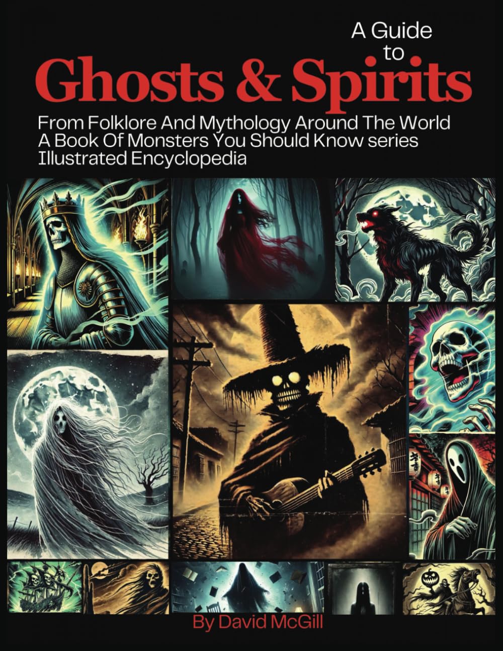 A Guide To Ghosts & Spirits From Folklore and Mythology Around the World (A Book Of Monsters You Should Know)