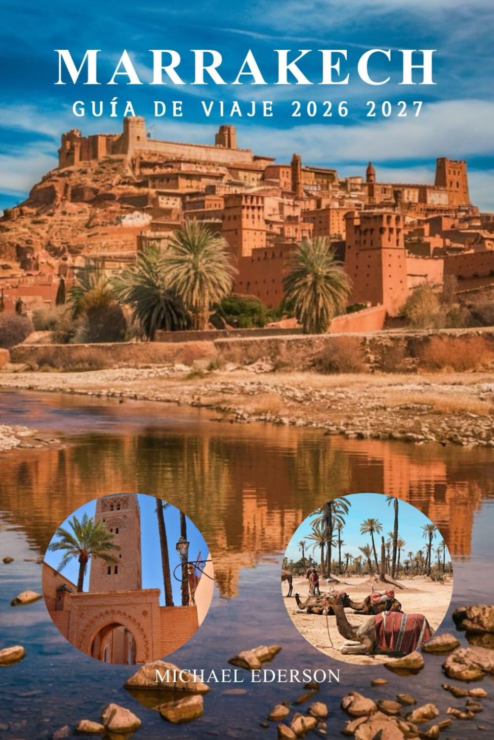 MARRAKECH GUÍA DE VIAJE 2026 2027: Itinerario completo de Marruecos, consejos y recomendaciones para visitantes primerizos, mejores atracciones, mercados, gastronomía, cultura y planificación práctica