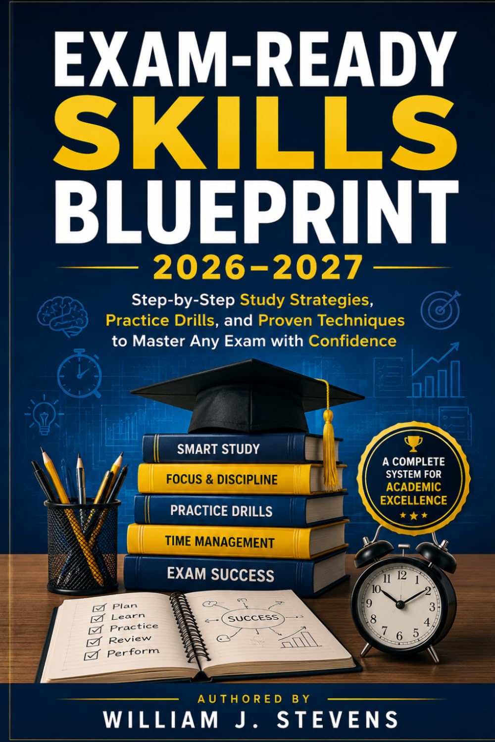 Exam-Ready Skills Blueprint 2026–2027: Step-by-Step Study Strategies, Practice Drills, and Proven Techniques to Master Any Exam with Confidence