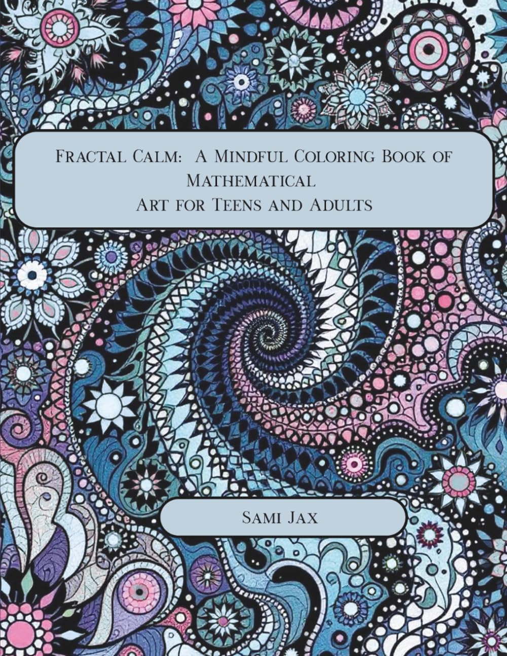 Fractal Calm: A Mindful Coloring Book of Mathematical Art for Teens & Adults