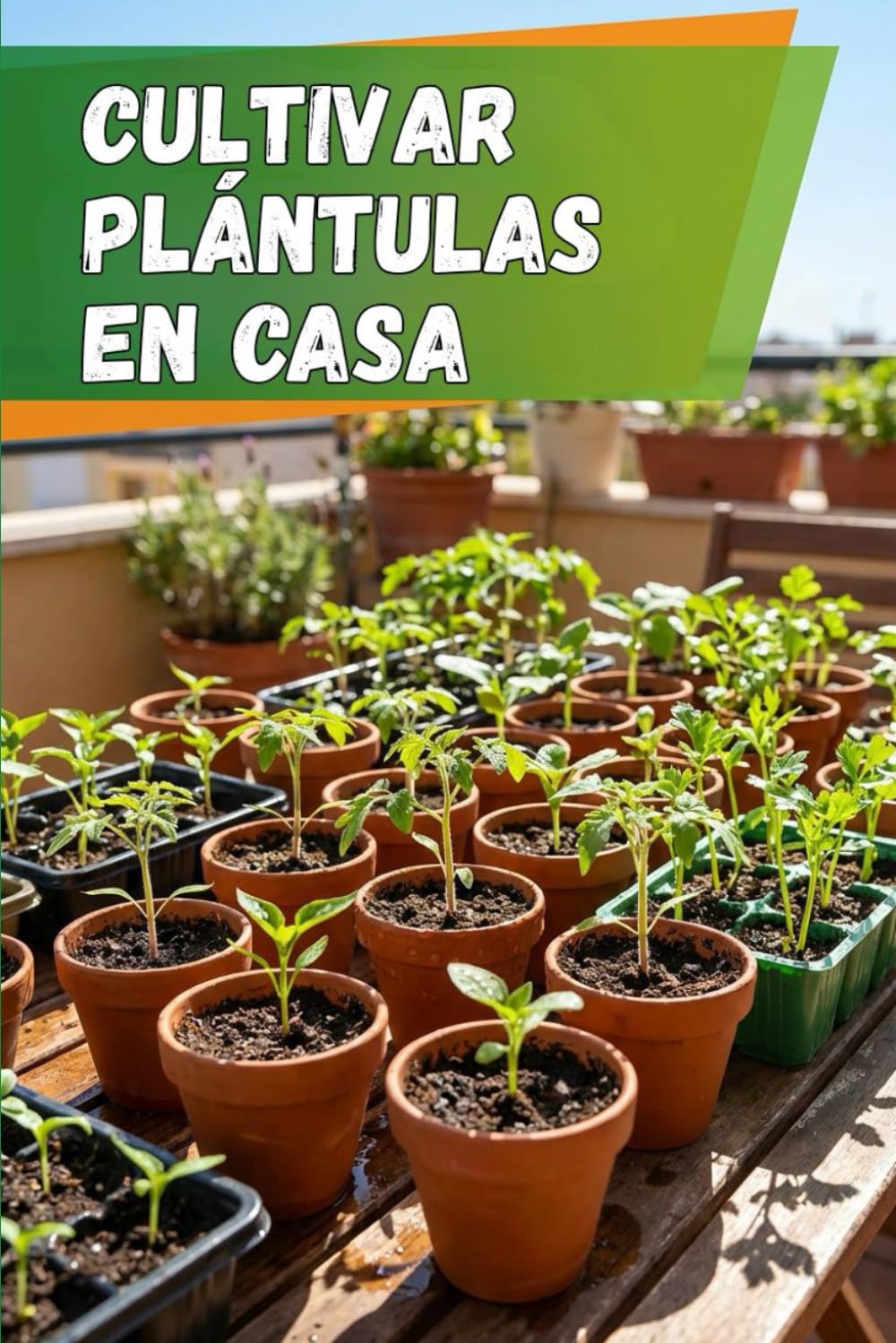 Cultivar plántulas en casa: Guía completa para el cultivo de plántulas: instrucciones paso a paso, consejos y métodos para evitar errores y obtener plantas fuertes y saludables