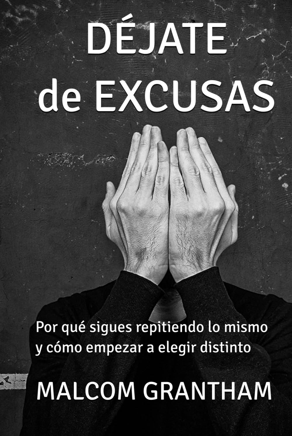 DÉJATE DE EXCUSAS: Por qué sigues repitiendo lo mismo y cómo empezar a elegir distinto