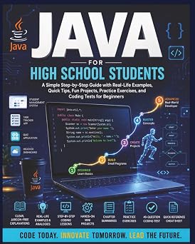 Java Made Easy for High School Students: An Easy Step-by-Step Guide for Beginners to Build Coding Skills with Fun Projects and Real-Life Examples (Beginners Computer Language Series)
