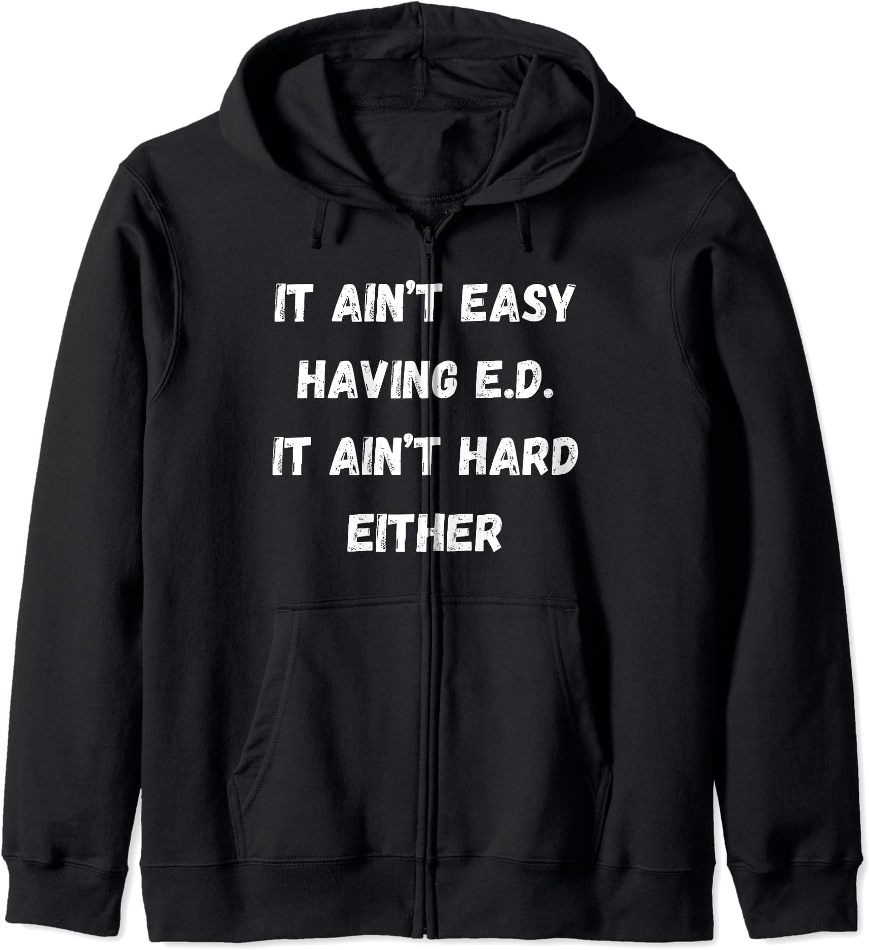 Ain't Easy Having ED, It Ain't Hard Either - Funny ED Zip Hoodie