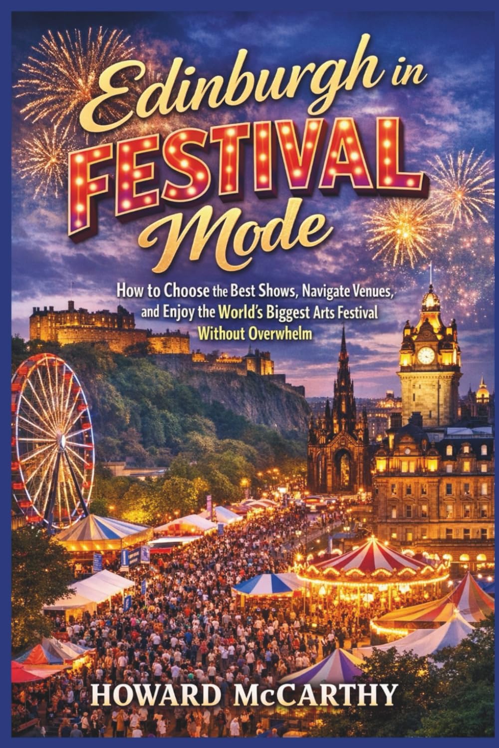 EDINBURGH IN FESTIVAL MODE: How to Choose the Best Shows, Navigate Venues, and Enjoy the World’s Biggest Arts Festival Without Overwhelm