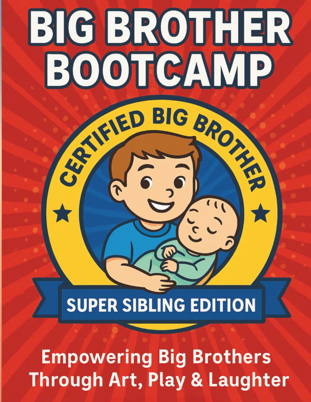 Big Brother Bootcamp: Super Sibling Edition: Empowering Big Brothers Through Art, Play & Laughter