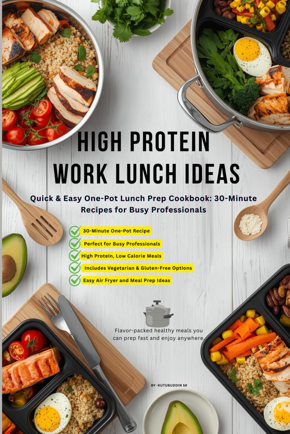 High Protein Work Lunch Ideas: Quick & Easy One-Pot Lunch Prep Cookbook: 30-Minute Recipes for Busy Professionals