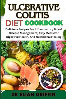 ULCERATIVE COLITIS DIET COOKBOOK: Delicious Recipes For Inflammatory Bowel Disease Management, Easy Meals For Digestive Health, And Nutritional Healing